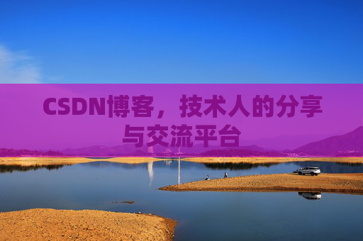 CSDN博客，技术人的分享与交流平台